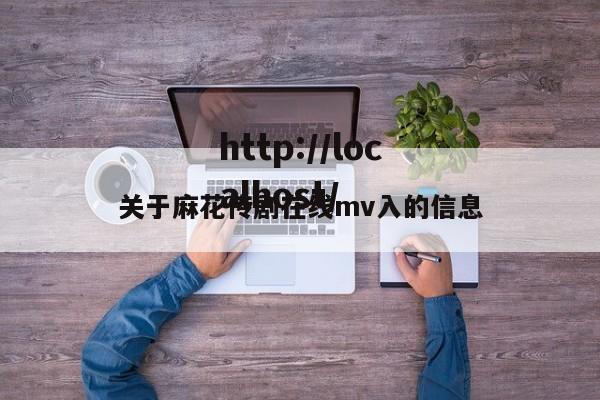 关于麻花传剧在线mv入的信息
